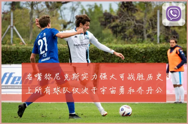 名嘴称尼克斯实力强大可战胜历史上所有球队仅次于宇宙勇和乔丹公牛
