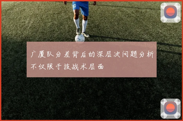 广厦队分差背后的深层次问题分析不仅限于技战术层面